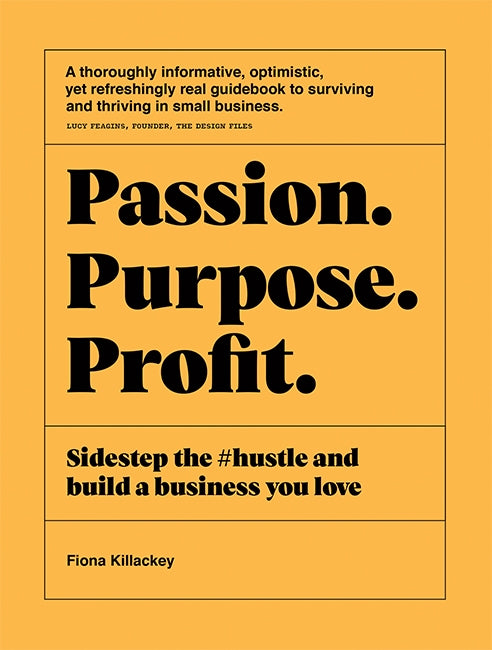Passion Purpose Profit - Sidestep the #hustle and build a business you love By Fiona Killackey
